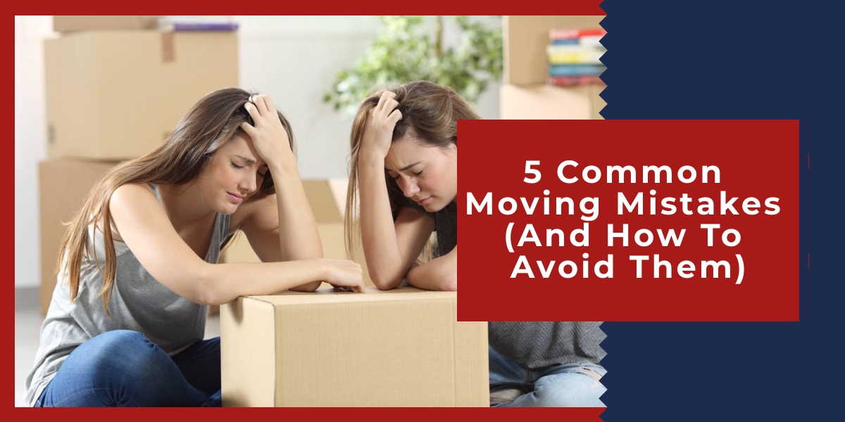 5 Common Moving Mistakes (And How To Avoid Them)